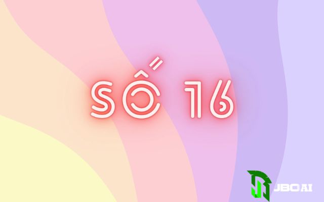 Ý nghĩa của con số 16 là gì?