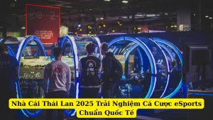 Nhà Cái Thái Lan 2025 Trải Nghiệm Cá Cược eSports Chuẩn Quốc Tế