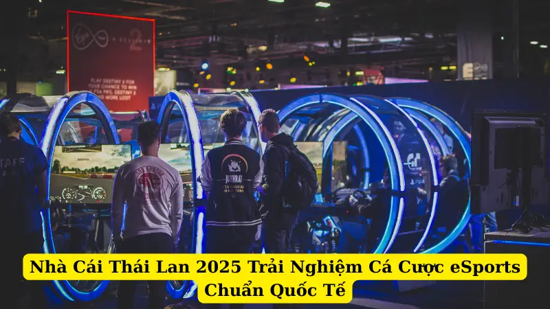 Nhà Cái Thái Lan 2025 Trải Nghiệm Cá Cược eSports Chuẩn Quốc Tế
